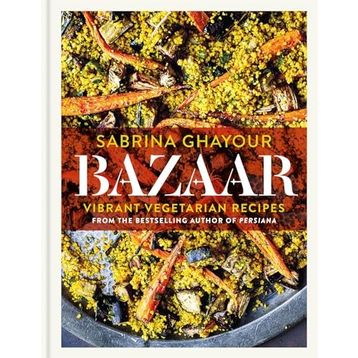 Bazaar: Vibrant vegetarian and plant-based recipes -Sabrina Ghayour