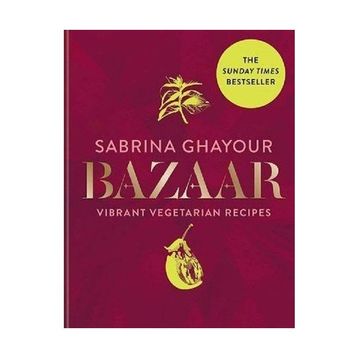 Bazaar: Vibrant vegetarian and plant-based recipes -Sabrina Ghayour
