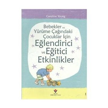 BEBEKLER VE YÜRÜME ÇAĞINDAKI ÇOCUKLAR İÇIN EĞLENDIRICI VE EĞITICI ETKINLIKLER - CAROLINE YOUNG