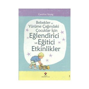 BEBEKLER VE YÜRÜME ÇAĞINDAKI ÇOCUKLAR İÇIN EĞLENDIRICI VE EĞITICI ETKINLIKLER - CAROLINE YOUNG