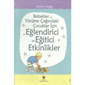 BEBEKLER VE YÜRÜME ÇAĞINDAKI ÇOCUKLAR İÇIN EĞLENDIRICI VE EĞITICI ETKINLIKLER - CAROLINE YOUNG