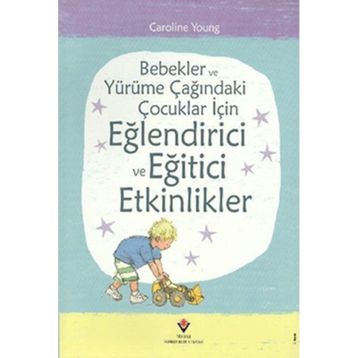 BEBEKLER VE YÜRÜME ÇAĞINDAKI ÇOCUKLAR İÇIN EĞLENDIRICI VE EĞITICI ETKINLIKLER - CAROLINE YOUNG