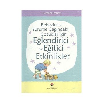 BEBEKLER VE YÜRÜME ÇAĞINDAKI ÇOCUKLAR İÇIN EĞLENDIRICI VE EĞITICI ETKINLIKLER - CAROLINE YOUNG