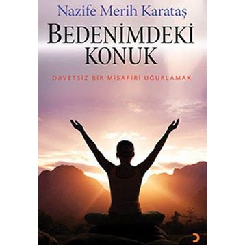 BEDENIMDEKI KONUK DAVETSIZ BIR MISAFIRI UĞURLAMAK - NAZIFE MERIH KARATAŞ