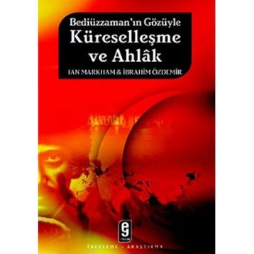 BEDİÜZZAMAN'IN GÖZÜYLE KÜRESELLEŞME VE AHLÂK - IAN MARKHAM;İBRAHİM ÖZDEMİR