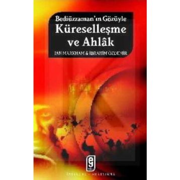 BEDİÜZZAMAN'IN GÖZÜYLE KÜRESELLEŞME VE AHLÂK - IAN MARKHAM;İBRAHİM ÖZDEMİR