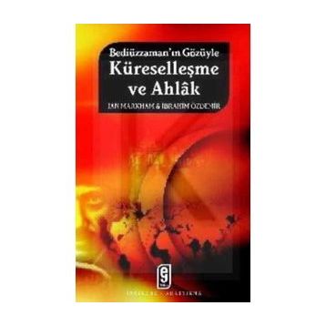 BEDİÜZZAMAN'IN GÖZÜYLE KÜRESELLEŞME VE AHLÂK - IAN MARKHAM;İBRAHİM ÖZDEMİR