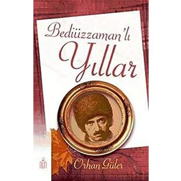 BEDİÜZZAMAN'LI YILLAR - ORHAN GÜLER