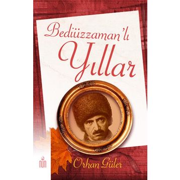 BEDİÜZZAMAN'LI YILLAR - ORHAN GÜLER