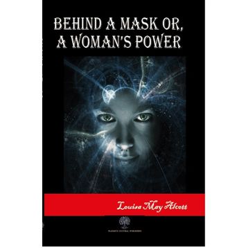 Behind A Mask Or A Woman's Power - Louisa May Alcott