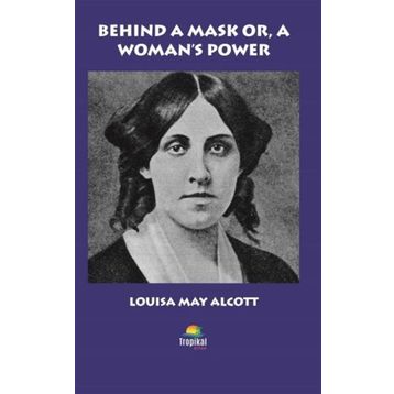 Behind A Mask Or A Woman's Power - Louisa May Alcott