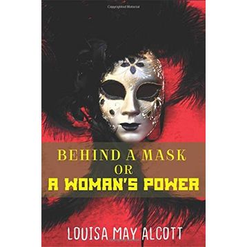 Behind A Mask Or A Woman's Power - Louisa May Alcott