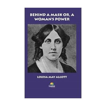 Behind A Mask Or A Woman's Power - Louisa May Alcott