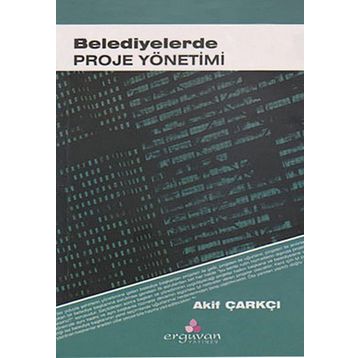 BELEDIYELERDE PROJE YÖNETİMİ - AKIF ÇARKÇI