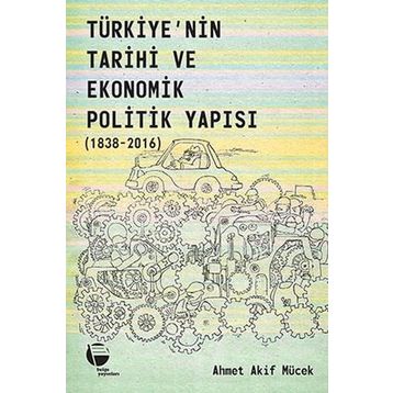 Belge Yayınları Türkiye'nin Tarihi Ve Ekonomik Politik Yapısı 1838-2016 - Ahmet Akif Mücek