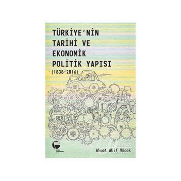 Belge Yayınları Türkiye'nin Tarihi Ve Ekonomik Politik Yapısı 1838-2016 - Ahmet Akif Mücek