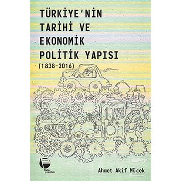 Belge Yayınları Türkiye'nin Tarihi Ve Ekonomik Politik Yapısı 1838-2016 - Ahmet Akif Mücek