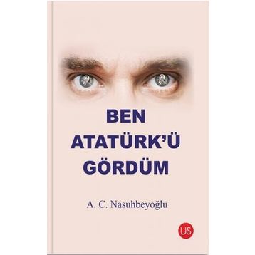 Ben Atatürk’ü Gördüm - A. C. Nasuhbeyoğlu