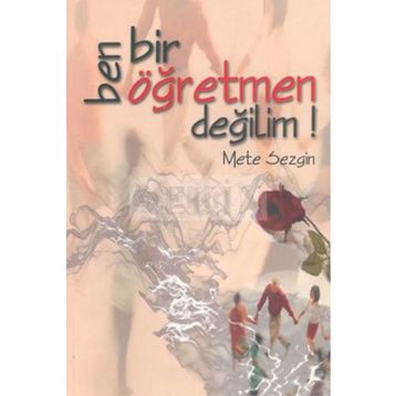 BEN BIR ÖĞRETMEN DEĞİLİM! - METE SEZGIN