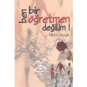 BEN BIR ÖĞRETMEN DEĞİLİM! - METE SEZGIN