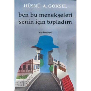 BEN BU MENEKŞELERİ SENIN İÇİN TOPLADIM - HÜSNÜ A. GÖKSEL