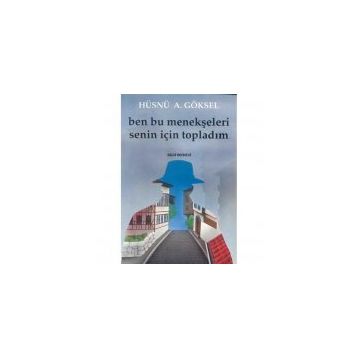 BEN BU MENEKŞELERİ SENIN İÇİN TOPLADIM - HÜSNÜ A. GÖKSEL