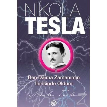 Ben Daima Zamanımın İlerisinde Oldum - Nikola Tesla
