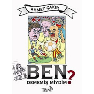 BEN DEMEMİŞ MIYDIM? - AHMET ÇAKAR
