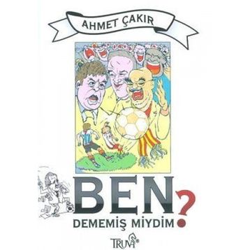 BEN DEMEMİŞ MIYDIM? - AHMET ÇAKAR