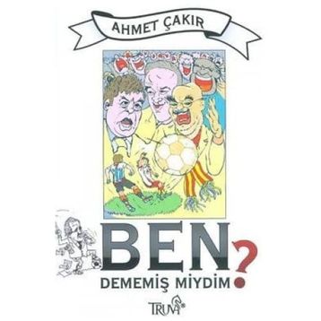 BEN DEMEMİŞ MIYDIM? - AHMET ÇAKAR