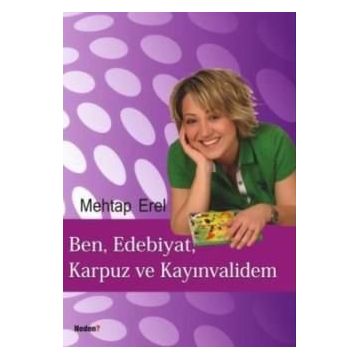 BEN, EDEBIYAT, KARPUZ VE KAYINVALİDEM - MEHTAP EREL
