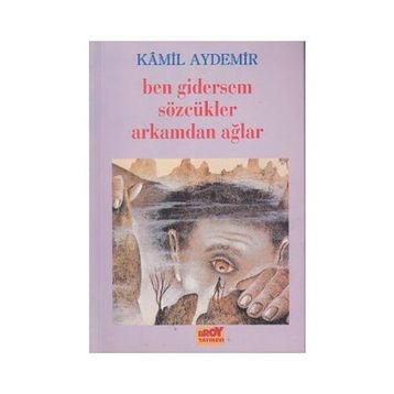 BEN GIDERSEM SÖZCÜKLER ARKAMDAN AĞLAR - KÂMIL AYDEMIR