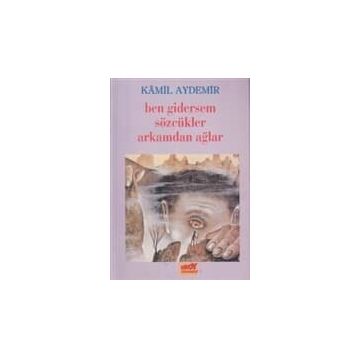BEN GIDERSEM SÖZCÜKLER ARKAMDAN AĞLAR - KÂMIL AYDEMIR