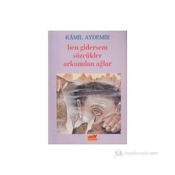 BEN GIDERSEM SÖZCÜKLER ARKAMDAN AĞLAR - KÂMIL AYDEMIR