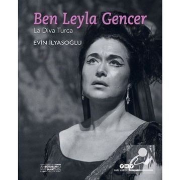 Ben Leyla Gencer-La Diva Turca - Evin İlyasoğlu