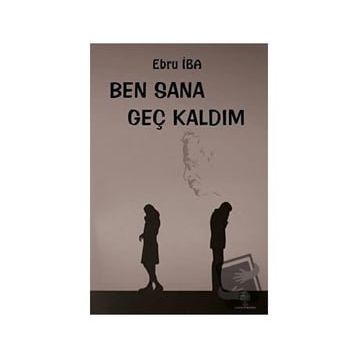 Ben Sana Geç Kaldım - Ebru İba
