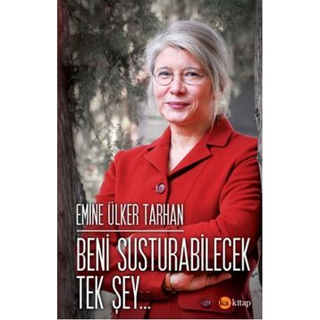 Beni Susturabilecek Tek Şey... - Emine Ülker Tarhan