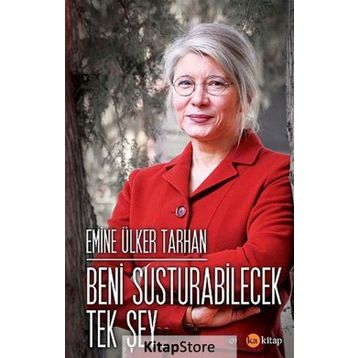 Beni Susturabilecek Tek Şey... - Emine Ülker Tarhan
