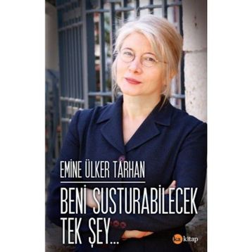 Beni Susturabilecek Tek Şey... - Emine Ülker Tarhan