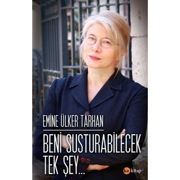 Beni Susturabilecek Tek Şey... - Emine Ülker Tarhan