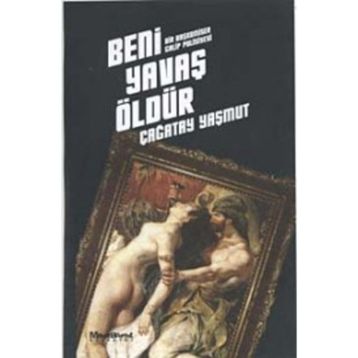 BENI YAVAŞ ÖLDÜR - ÇAĞATAY YAŞMUT