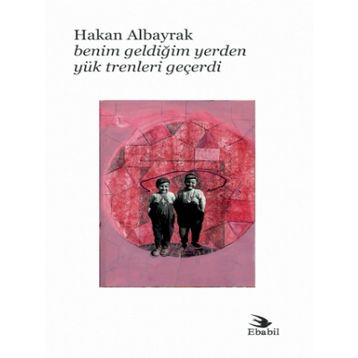 Benim Geldiğim Yerden Yük Trenleri Geçerdi - Hakan Albayrak