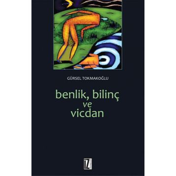 BENLIK, BİLİNÇ VE VICDAN - GÜRSEL TOKMAKOĞLU