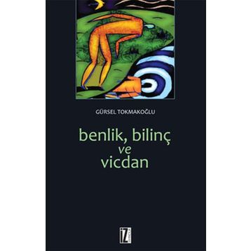 BENLIK, BİLİNÇ VE VICDAN - GÜRSEL TOKMAKOĞLU