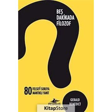 BEŞ DAKIKADA FILOZOF 80 FELSEFI SORUYA 80 MANTIKLI YANIT - GERALD BENEDICT