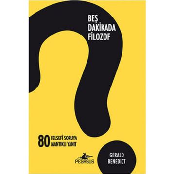 BEŞ DAKIKADA FILOZOF 80 FELSEFI SORUYA 80 MANTIKLI YANIT - GERALD BENEDICT