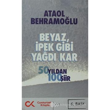 BEYAZ, İPEK GIBI YAĞDI KAR 50 YILDAN 100 ŞİİR - ATAOL BEHRAMOĞLU