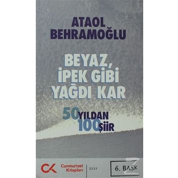 BEYAZ, İPEK GIBI YAĞDI KAR 50 YILDAN 100 ŞİİR - ATAOL BEHRAMOĞLU
