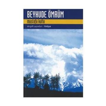 Beyhude Ömrüm - Mustafa Kutlu