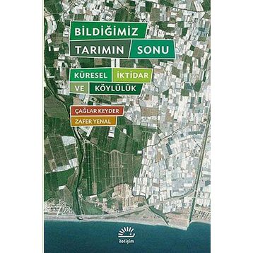 BILDIĞIMIZ TARIMIN SONU KÜRESEL İKTIDAR VE KÖYLÜLÜK - ÇAĞLAR KEYDER, ZAFER YENAL